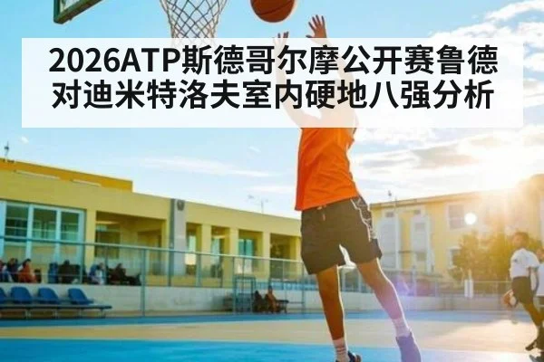 2026ATP斯德哥尔摩公开赛鲁德对迪米特洛夫室内硬地八强分析